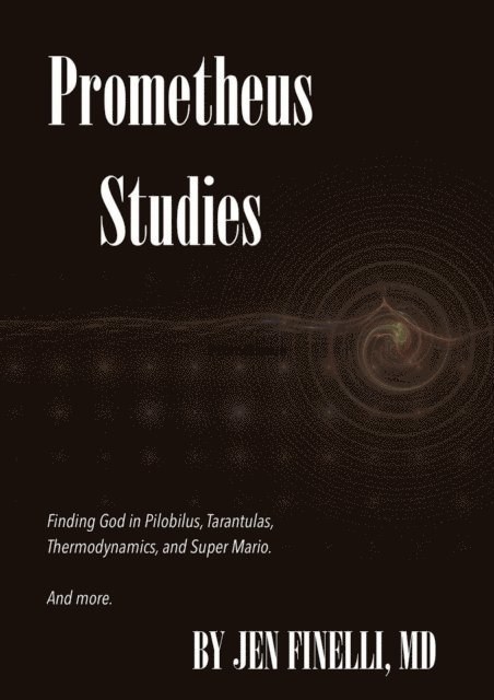 Jen Finelli - Prometheus Studies: Finding God in Pilobilus, Tarantulas, Mario, and More, E-bok