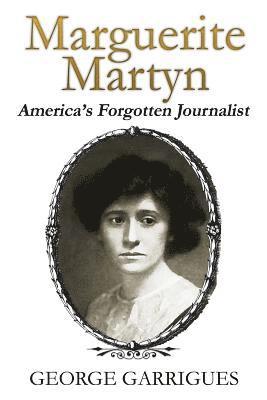 George Garrigues - Marguerite Martyn: America's Forgotten Journalist, Inbunden