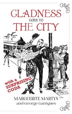 Marguerite Martyn - Gladness Goes to the City: With a Surprising Coda, Inbunden