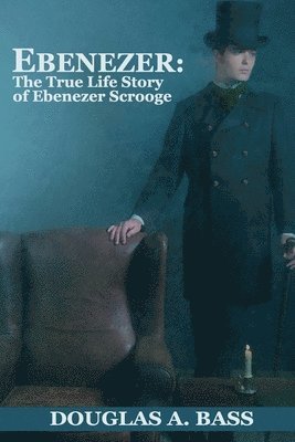 Douglas a. Bass - Ebenezer: The True Life Story of Ebenezer Scrooge, Häftad