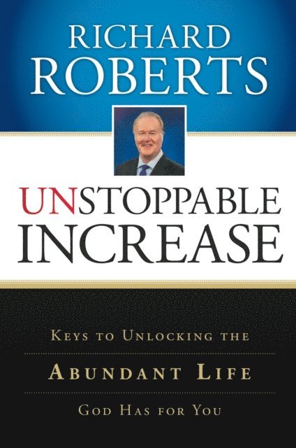 Richard Roberts - Unstoppable Increase: Keys to Unlocking The Abundant Life God Has for You, E-bok