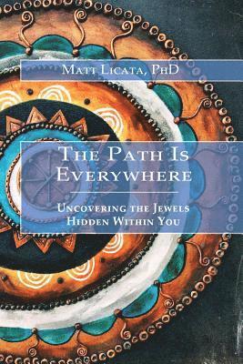 Matt Licata - The Path Is Everywhere: Uncovering the Jewels Hidden Within You, Häftad