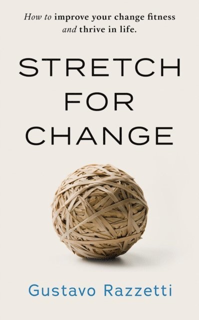 Gustavo Razzetti - Stretch for Change - Improve Your Change Fitness And Thrive In Life, E-bok