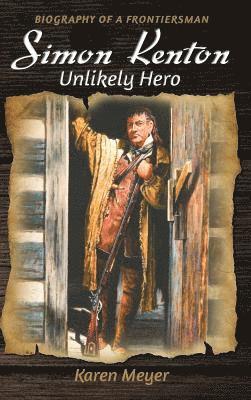 Karen Ruth Meyer - Simon Kenton Unlikely Hero: Biography of a Frontiersman, Inbunden