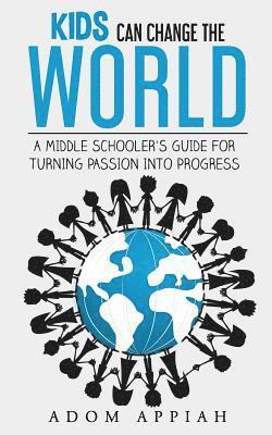 Adom Appiah - Kids Can Change The World: A middle schooler's guide for turning passion into progress, Häftad