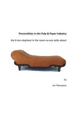 Jim Thompson - Personalities in the Pulp & Paper Industry: the 6-ton elephant in the room no one talks about, Häftad