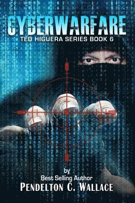 Pendelton C. Wallace - Cyberwarfare: Ted Higuera Series Book 6, Häftad