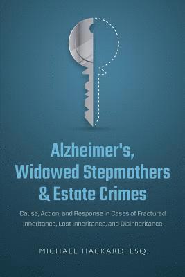Michael Hackard - Alzheimer's, Widowed Stepmothers & Estate Crimes: Cause, Action, and Response in Cases of Fractured Inheritance, Lost Inheritance, and Disinheritance, Häftad. Tillgänglighet: Lägg i varukorg