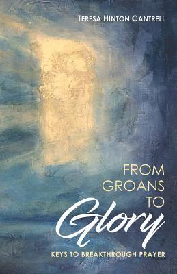 Teresa Hinton Cantrell - From Groans To Glory, Häftad