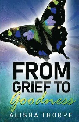 Alisha Thorpe - From Grief to Goodness, Häftad. Tillgänglighet: Lägg i varukorg