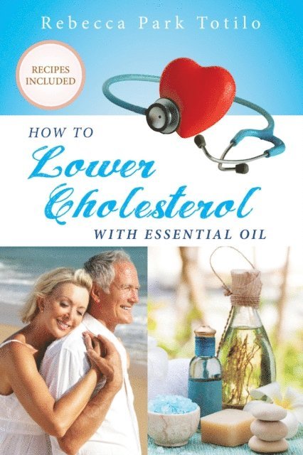 Rebecca Park Totilo - How To Lower Your Cholesterol With Essential Oil, E-bok. Tillgänglighet: Lägg i varukorg