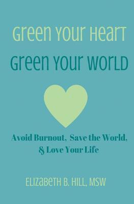 Elizabeth B. Hill Msw - Green Your Heart, Green Your World: Avoid Burnout, Save the World, & Love Your Life, Häftad. Tillgänglighet: Lägg i varukorg