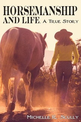 Michelle R Scully - Horsemanship and Life, A True Story, Häftad