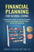Financial Planning for Global Living: Go Beyond Cross-Border Tax and Legal Complexity to Location Independence, Financial Freedom and True Life Satisf