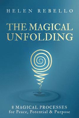 Helen Rebello - The Magical Unfolding: Eight Magical Processes for Peace, Potential and Purpose, Häftad