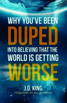 J. D. King - Why You've Been Duped Into Believing That The World Is Getting Worse, Häftad