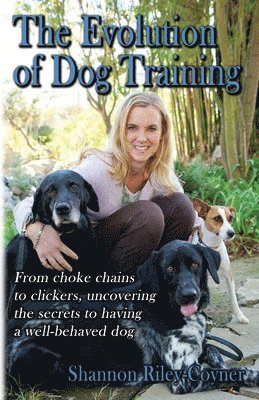 Shannon Riley-Coyner The Evolution of Dog Training