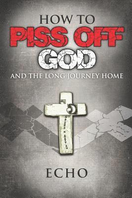 Echo - How to Piss Off God: And the Long Journey Home, Häftad