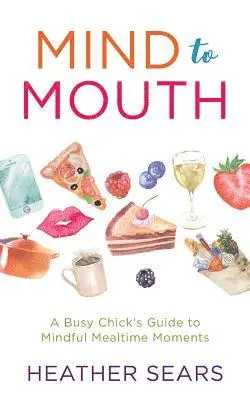 Heather Sears - Mind to Mouth: A Busy Chick's Guide to Mindful Mealtime Moments, Häftad. Tillgänglighet: Lägg i varukorg