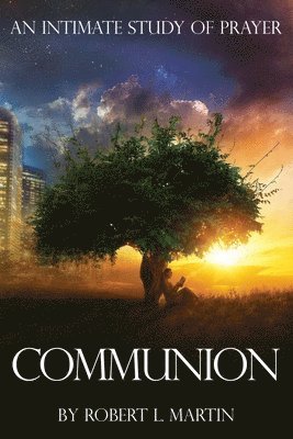 Robert L. Martin - Communion: An Intimate Study of Prayer, Häftad. Tillgänglighet: Lägg i varukorg