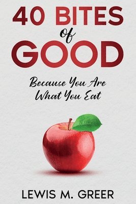 Lewis M. Greer - 40 Bites of Good: Because you are what you eat., Häftad. Tillgänglighet: Lägg i varukorg
