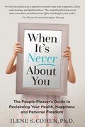When It's Never About You: The People-Pleaser's Guide to Reclaiming Your Health, Happiness and Personal Freedom