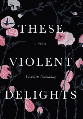 Victoria Namkung - These Violent Delights, Inbunden