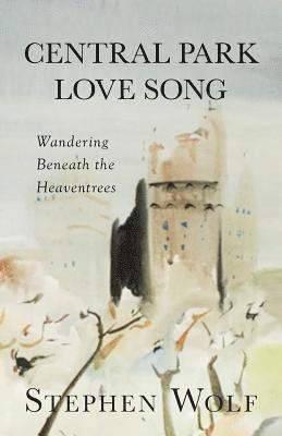 Stephen Wolf - Central Park Love Song: Wandering Beneath the Heaventrees, Häftad
