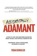 Accidentally Adamant: A Story of a Girl Who Questioned Convention, Broke the Mold, and Charted a Course Off Map