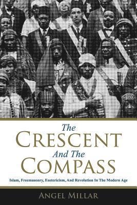 Angel Millar - The Crescent and the Compass: Islam, Freemasonry, Esotericism and Revolution in the Modern Age, Häftad
