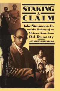 Staking a Claim: Jake Simmons, Jr. and the Making of An African-American Oil Dynasty