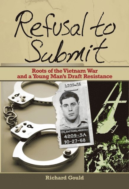 Richard Gould - Refusal to Submit: Roots of the Vietnam War and a Young Man's Draft Resistance, E-bok