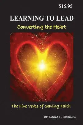 Lance T Ketchum - Learning to Lead, Converting the Heart, Häftad. Tillgänglighet: Lägg i varukorg