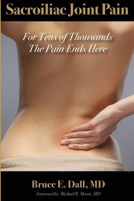 Bruce E. Dall - Sacroiliac Joint Pain: For Tens of Thousands the Pain Ends Here, Häftad. Tillgänglighet: Lägg i varukorg