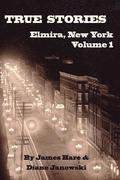 True Stories of Elmira, New York Volume 1