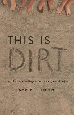 This is Dirt: A collection of writings to inspire thought and action.