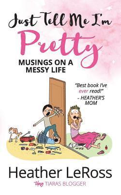 Heather Leross - Just Tell Me I'm Pretty, Häftad