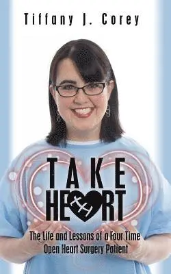 Take Heart: The life and lessons of a four time open heart surgery patient