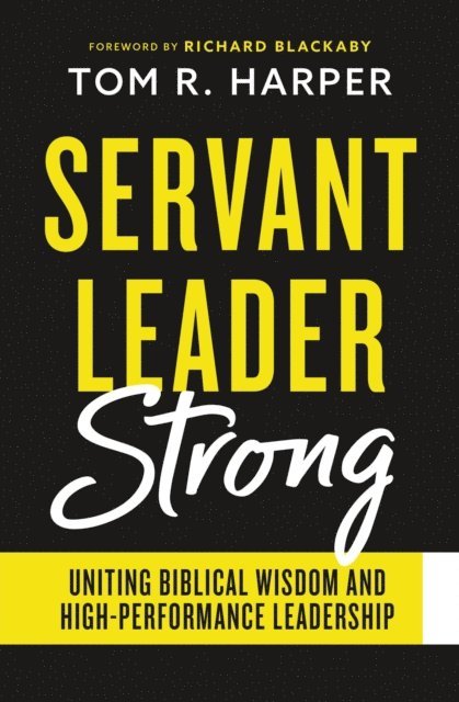Tom Harper - Servant Leader Strong: Uniting Biblical Wisdom and High-Performance Leadership, E-bok