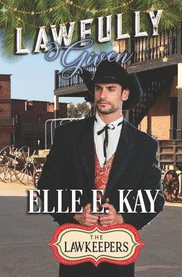 The Lawkeepers, Elle E. Kay - Lawfully Given: A Christmas Lawkeepers Romance, Häftad