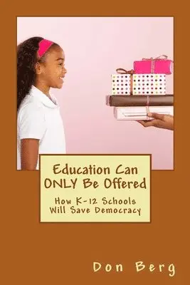 Don Berg - Education Can ONLY Be Offered: How K-12 Schools Will Save Democracy, Häftad. Tillgänglighet: Lägg i varukorg