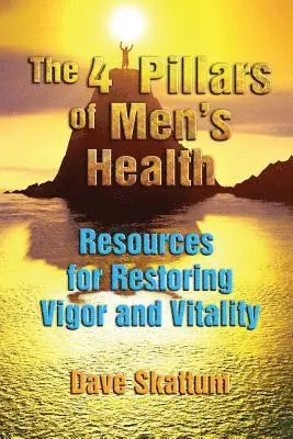 The 4 Pillars of Men's Health: Resources for Restoring Vigor and Vitality
