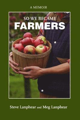 Steve Lanphear, Meg Lanphear - So We Became Farmers, Häftad