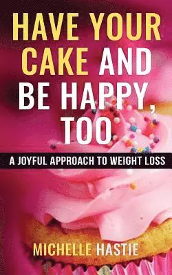 Michelle Hastie - Have Your Cake and Be Happy, Too, Häftad. Tillgänglighet: Lägg i varukorg