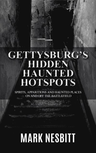 Mark Nesbitt - Gettysburg's Hidden Haunted Hotspots: Spirits, Apparitions and Haunted Places on and off the Battlefield, E-bok