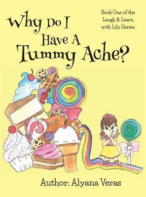 Alyana Veras - Why do I have a tummy ache?: Part of the Laugh and Learn with Lily Series, Inbunden