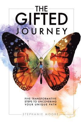 Stephanie Moore - The Gifted Journey: Five Transformative Steps to Uncovering Your Unique Path, Häftad