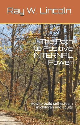 Ray W. Lincoln - The Path to Positive INTERNAL Power: How to build self-esteem in children and adults, Häftad. Tillgänglighet: Lägg i varukorg