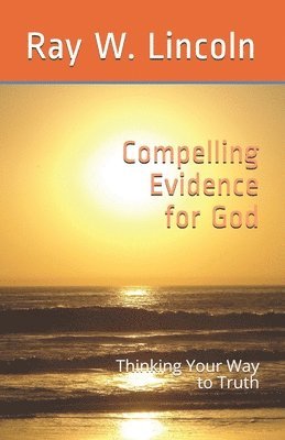 Ray W. Lincoln - Compelling Evidence for God: Thinking Your Way to Truth, Häftad. Tillgänglighet: Lägg i varukorg