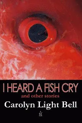Carolyn Light Bell - I Heard A Fish Cry, Häftad. Tillgänglighet: Lägg i varukorg
